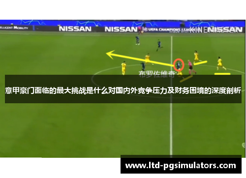 意甲豪门面临的最大挑战是什么对国内外竞争压力及财务困境的深度剖析