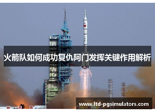 火箭队如何成功复仇阿门发挥关键作用解析