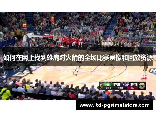 如何在网上找到雄鹿对火箭的全场比赛录像和回放资源