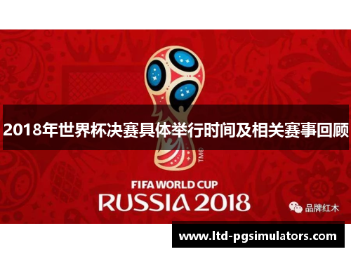 2018年世界杯决赛具体举行时间及相关赛事回顾