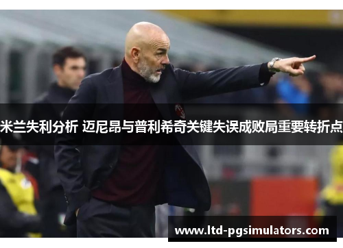 米兰失利分析 迈尼昂与普利希奇关键失误成败局重要转折点