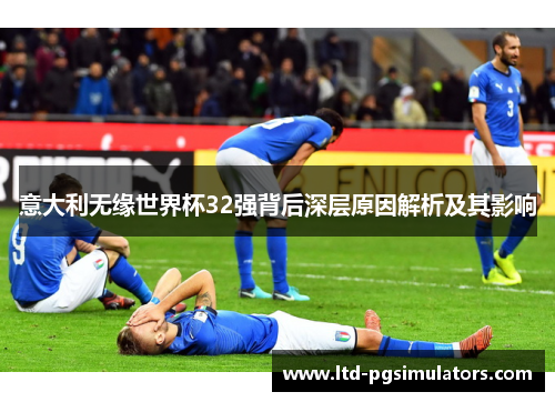 意大利无缘世界杯32强背后深层原因解析及其影响