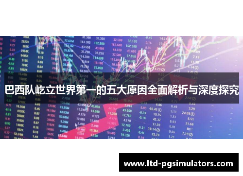 巴西队屹立世界第一的五大原因全面解析与深度探究