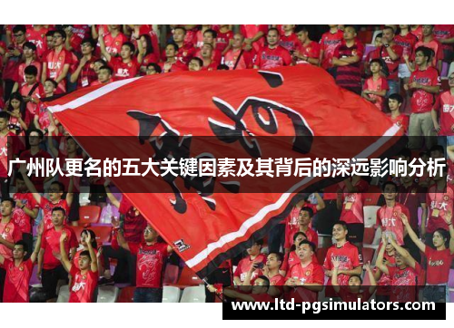 广州队更名的五大关键因素及其背后的深远影响分析