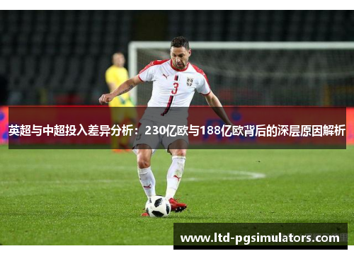 英超与中超投入差异分析：230亿欧与188亿欧背后的深层原因解析