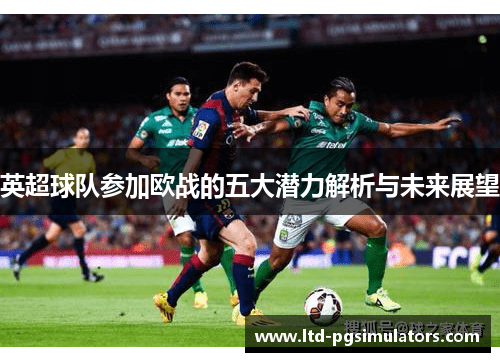 英超球队参加欧战的五大潜力解析与未来展望