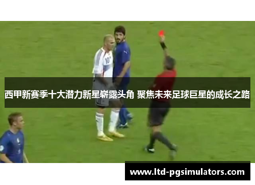 西甲新赛季十大潜力新星崭露头角 聚焦未来足球巨星的成长之路