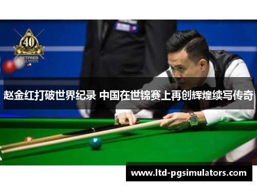 赵金红打破世界纪录 中国在世锦赛上再创辉煌续写传奇