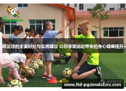 踢足球的全面好处与实用建议 让你享受运动带来的身心健康提升 踢足球的全面好处与实用建议 让你享受运动带来的身心健康提升