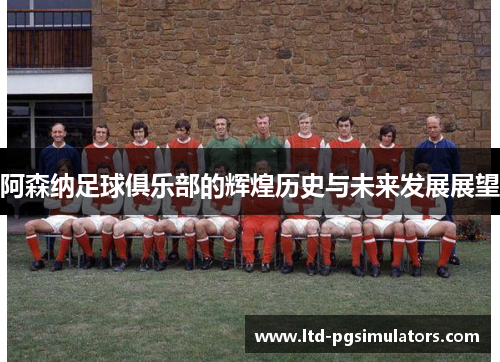 阿森纳足球俱乐部的辉煌历史与未来发展展望
