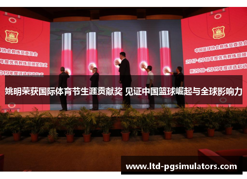 姚明荣获国际体育节生涯贡献奖 见证中国篮球崛起与全球影响力