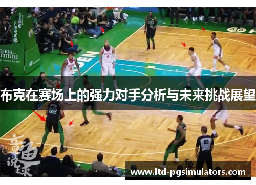 布克在赛场上的强力对手分析与未来挑战展望