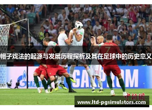 帽子戏法的起源与发展历程探析及其在足球中的历史意义