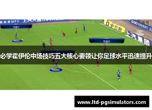 必学霍伊伦中场技巧五大核心要领让你足球水平迅速提升
