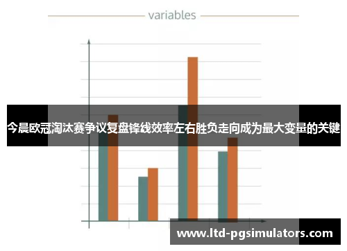 今晨欧冠淘汰赛争议复盘锋线效率左右胜负走向成为最大变量的关键