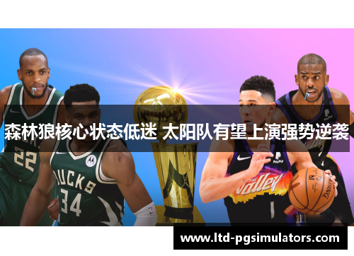 森林狼核心状态低迷 太阳队有望上演强势逆袭