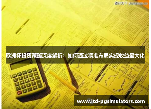 欧洲杯投资策略深度解析：如何通过精准布局实现收益最大化