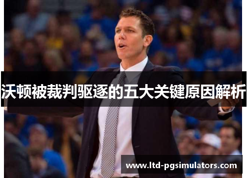 沃顿被裁判驱逐的五大关键原因解析