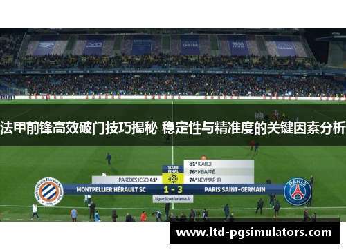 法甲前锋高效破门技巧揭秘 稳定性与精准度的关键因素分析