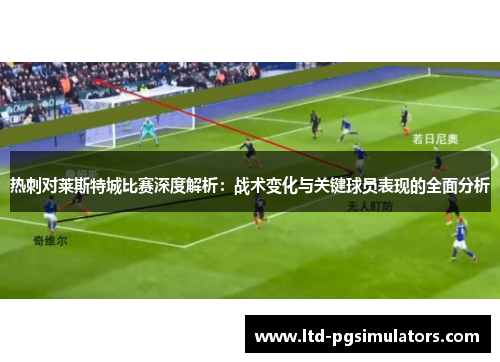 热刺对莱斯特城比赛深度解析：战术变化与关键球员表现的全面分析