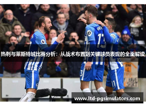 热刺与莱斯特城比赛分析：从战术布置到关键球员表现的全面解读